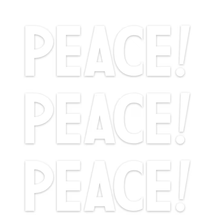 PEACE! PEACE! PEACE!